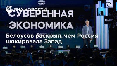 Белоусов: Запад шокирован тем, что Россия выстояла санкции