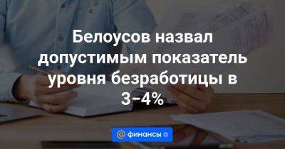 Белоусов назвал допустимым показатель уровня безработицы в 3−4%