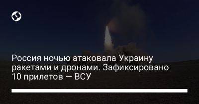 Россия ночью атаковала Украину ракетами и дронами. Зафиксировано 10 прилетов — ВСУ