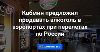 Кабмин предложил продавать алкоголь в аэропортах при перелетах по России