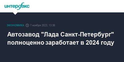 Автозавод "Лада Санкт-Петербург" полноценно заработает в 2024 году