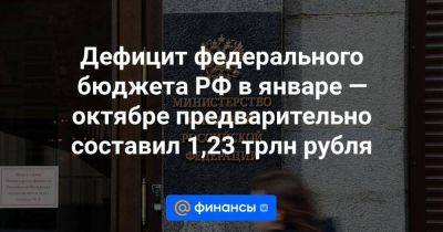 Дефицит федерального бюджета РФ в январе — октябре предварительно составил 1,23 трлн рубля