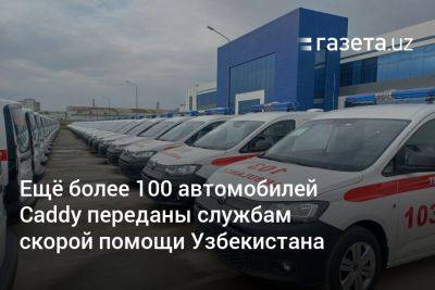 Ещё более 100 автомобилей Caddy переданы службам скорой помощи Узбекистана