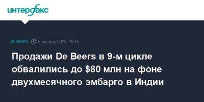 Продажи De Beers в 9-м цикле обвалились до $80 млн на фоне двухмесячного эмбарго в Индии