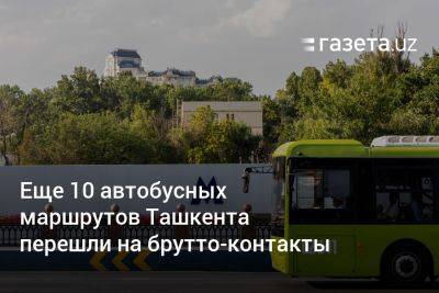 Ещё 10 автобусных маршрутов Ташкента перешли на брутто-контакты
