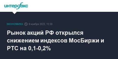 Рынок акций РФ открылся снижением индексов МосБиржи и РТС на 0,1-0,2%