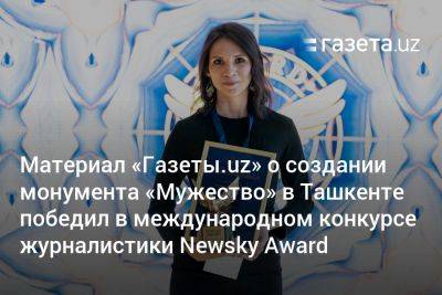 Материал «Газеты.uz» о создании монумента «Мужество» в Ташкенте победил в международном конкурсе журналистики Newsky Award