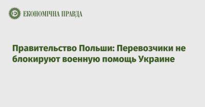 Станислав Жарин - Правительство Польши: Перевозчики не блокируют военную помощь Украине - epravda.com.ua - Украина - New York - Польша