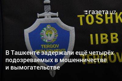 В Ташкенте задержали ещё четырёх подозреваемых в мошенничестве и вымогательстве