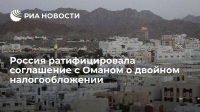 Россия ратифицировала соглашение с Оманом об устранении двойного налогообложения