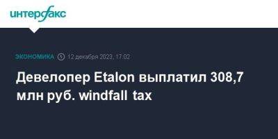 Девелопер Etalon выплатил 308,7 млн руб. windfall tax