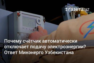 Почему счётчик автоматически отключает подачу электроэнергии? Ответ Минэнерго Узбекистана