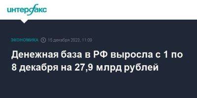 Денежная база в РФ выросла с 1 по 8 декабря на 27,9 млрд рублей