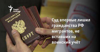 Суд впервые лишил гражданства РФ мигрантов, не вставших на воинский учёт