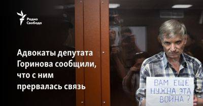 Адвокаты депутата Горинова сообщили, что с ним прервалась связь