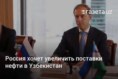 Россия хочет увеличить поставки нефти в Узбекистан