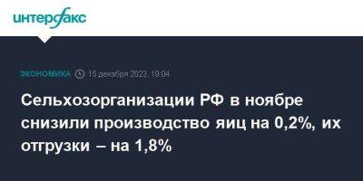 Сельхозорганизации РФ в ноябре снизили производство яиц на 0,2%, их отгрузки – на 1,8%