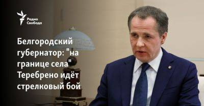 Белгородский губернатор: "на границе села" Теребрено идёт стрелковый бой