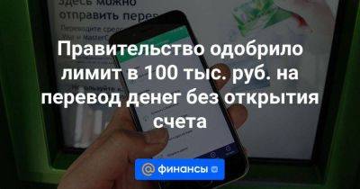 Правительство одобрило лимит в 100 тыс. руб. на перевод денег без открытия счета