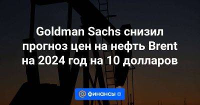 Goldman Sachs снизил прогноз цен на нефть Brent на 2024 год на 10 долларов