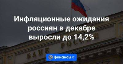 Инфляционные ожидания россиян в декабре выросли до 14,2%
