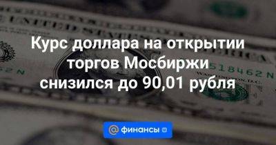 Курс доллара на открытии торгов Мосбиржи снизился до 90,01 рубля