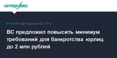 ВС предложил повысить минимум требований для банкротства юрлиц до 2 млн рублей