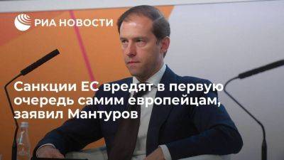Мантуров: санкции против России вредят прежде всего европейским потребителям