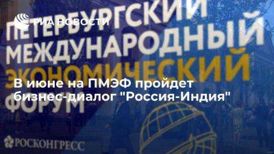 Росконгресс: бизнес-диалог "Россия-Индия" состоится 5 июня на ПМЭФ