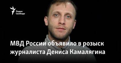 МВД России объявило в розыск журналиста Дениса Камалягина