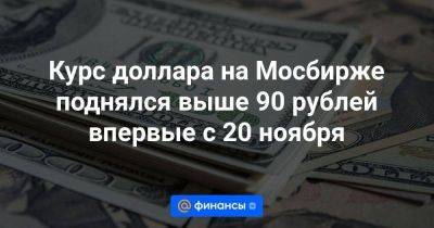 Курс доллара на Мосбирже поднялся выше 90 рублей впервые с 20 ноября