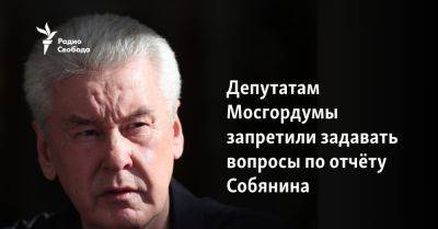 Депутатам Мосгордумы запретили задавать вопросы по отчёту Собянина