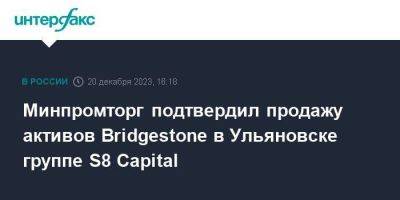 Минпромторг подтвердил продажу активов Bridgestone в Ульяновске группе S8 Capital