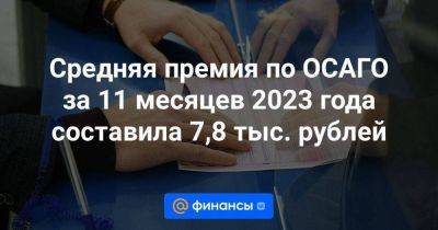 Средняя премия по ОСАГО за 11 месяцев 2023 года составила 7,8 тыс. рублей
