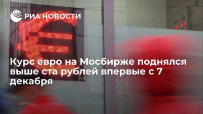 Курс евро на Мосбирже поднялся выше 100 рублей впервые за две недели