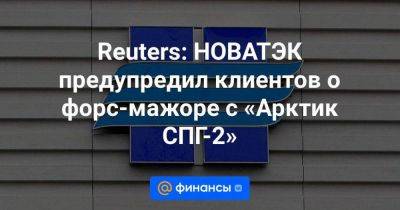 Reuters: НОВАТЭК предупредил клиентов о форс-мажоре с «Арктик СПГ-2» - smartmoney.one - США - Reuters