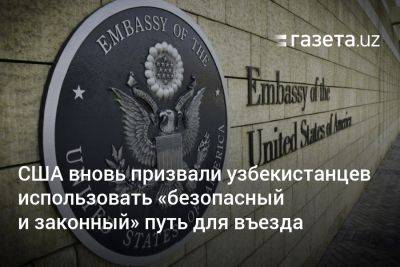 США вновь призвали узбекистанцев использовать «безопасный и законный» путь для въезда