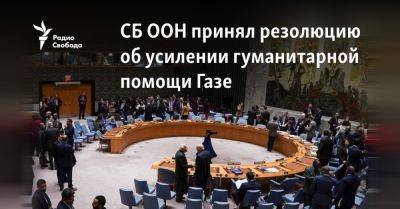 Линда Томас-Гринфилд - СБ ООН принял резолюцию об увеличении помощи сектору Газа - svoboda.org - Россия - США - Израиль - Эмираты - Reuters