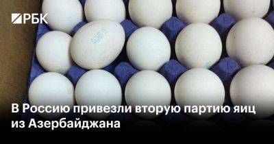 В Россию привезли вторую партию яиц из Азербайджана