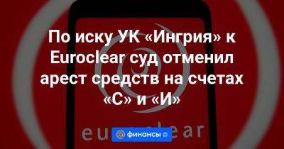 Юрий Васильев - По иску УК «Ингрия» к Euroclear суд отменил арест средств на счетах «С» и «И» - smartmoney.one