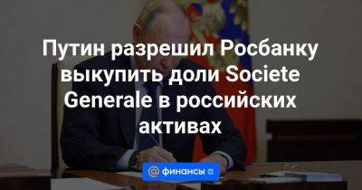 Путин разрешил Росбанку выкупить доли Societe Generale в российских активах