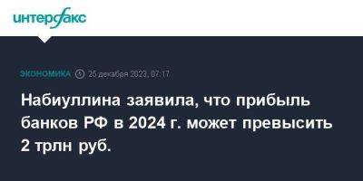 Эльвира Набиуллина - Набиуллина заявила, что прибыль банков РФ в 2024 г. может превысить 2 трлн руб. - smartmoney.one - Москва - Россия
