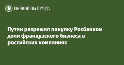 Владимир Путин - Владимир Потанин - Getty Images - Путин разрешил покупку Росбанком доли французского бизнеса в российских компаниях - epravda.com.ua - Россия - США - Украина - Франция - Кипр