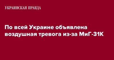 По всей Украине объявлена воздушная тревога из-за МиГ-31К