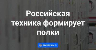 Российская техника формирует полки