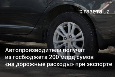 UzAuto Motors и другие автопроизводители получат из госбюджета 200 млрд сумов на «дорожные расходы» при экспорте - gazeta.uz - Узбекистан
