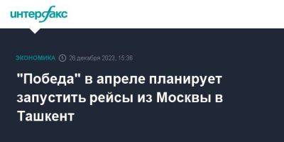 "Победа" в апреле планирует запустить рейсы из Москвы в Ташкент