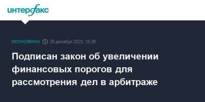 Подписан закон об увеличении финансовых порогов для рассмотрения дел в арбитраже