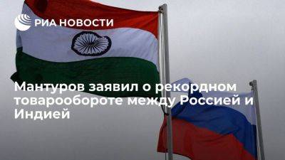 Мантуров: товарооборот РФ и Индии по итогам 2023 года превысит 50 млрд долларов