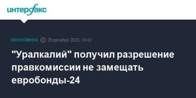 "Уралкалий" получил разрешение правкомиссии не замещать евробонды-24